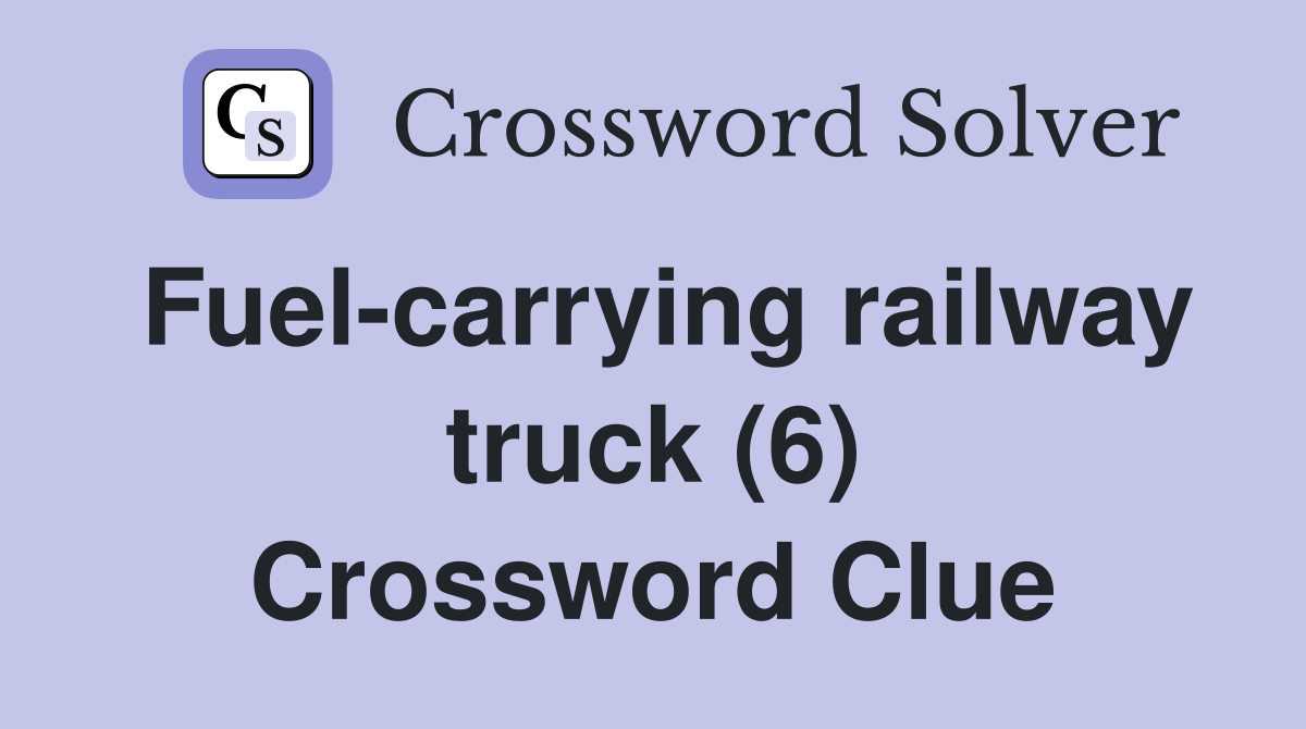Fuel carrying railway truck (6) Crossword Clue Answers Crossword Solver